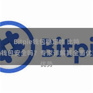 Bitpie钱包稳定性 比特派钱包安全吗？专家详解其全面优势