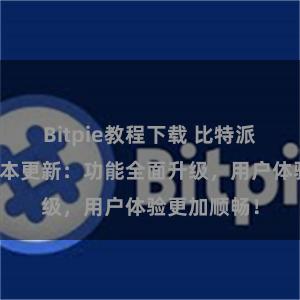 Bitpie教程下载 比特派钱包最新版本更新：功能全面升级，用户体验更加顺畅！