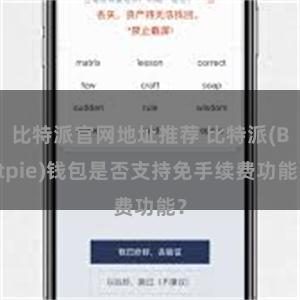 比特派官网地址推荐 比特派(Bitpie)钱包是否支持免手续费功能？