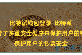比特派钱包登录  比特派钱包接管了多重安全循序来保护用户的钞票安全