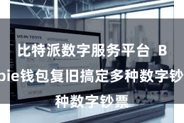 比特派数字服务平台  Bitpie钱包复旧搞定多种数字钞票