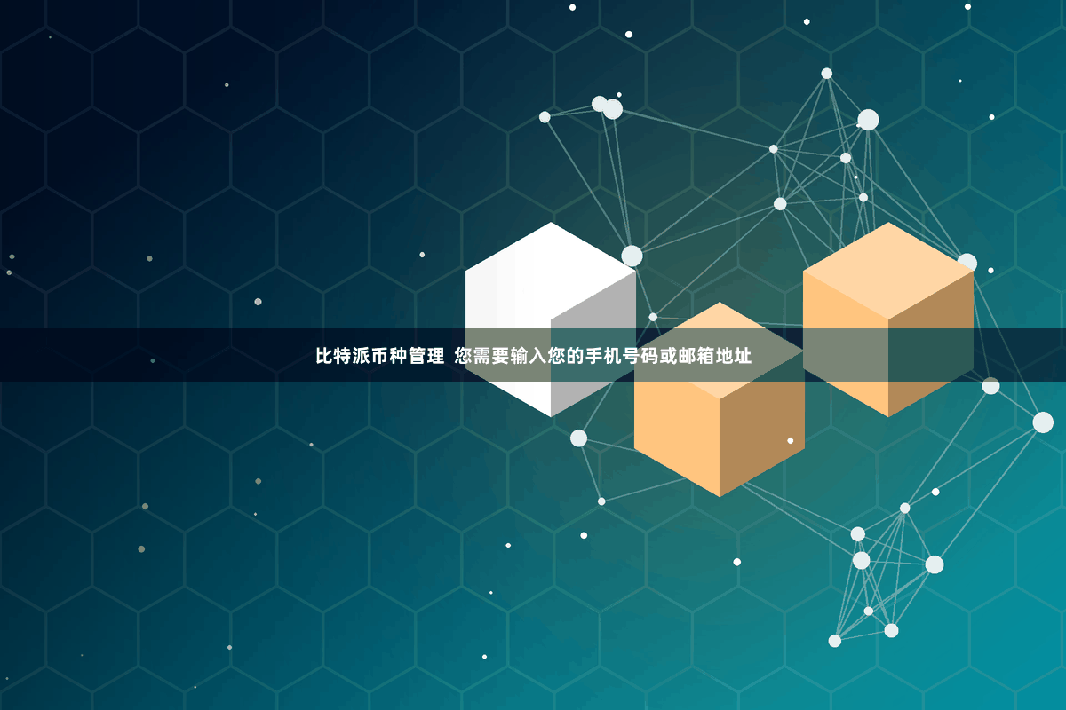 比特派币种管理  您需要输入您的手机号码或邮箱地址